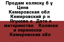 Продам коляску б/у › Цена ­ 3 500 - Кемеровская обл., Кемеровский р-н, Ягуново с. Дети и материнство » Коляски и переноски   . Кемеровская обл.